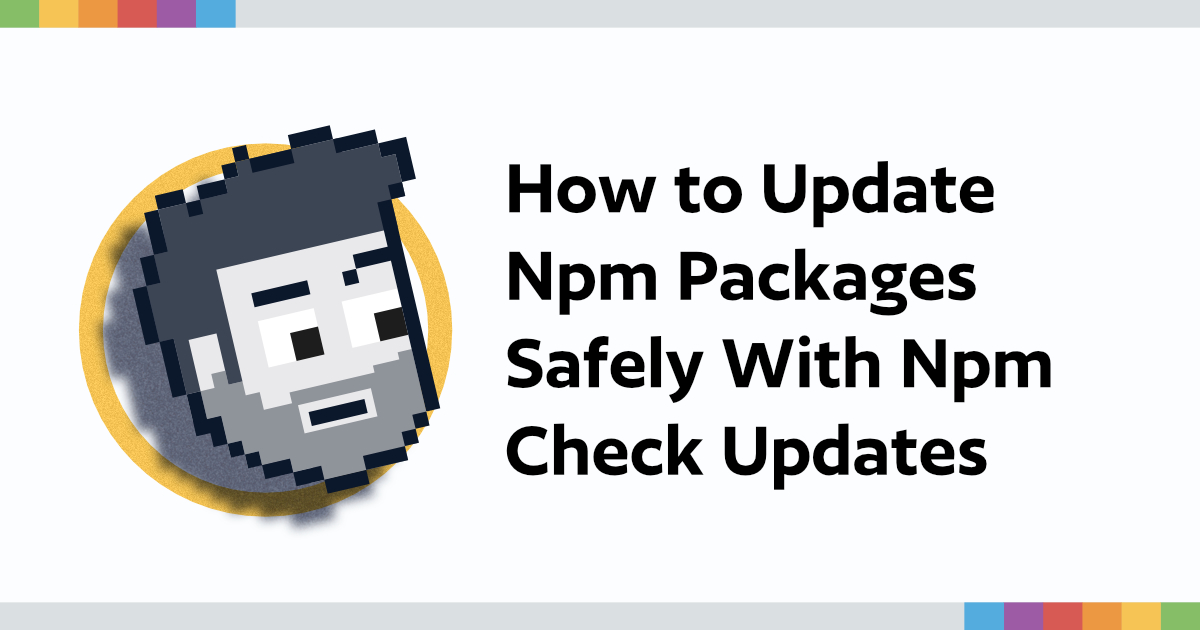 How to Update Npm Packages Safely With Npm Check Updates